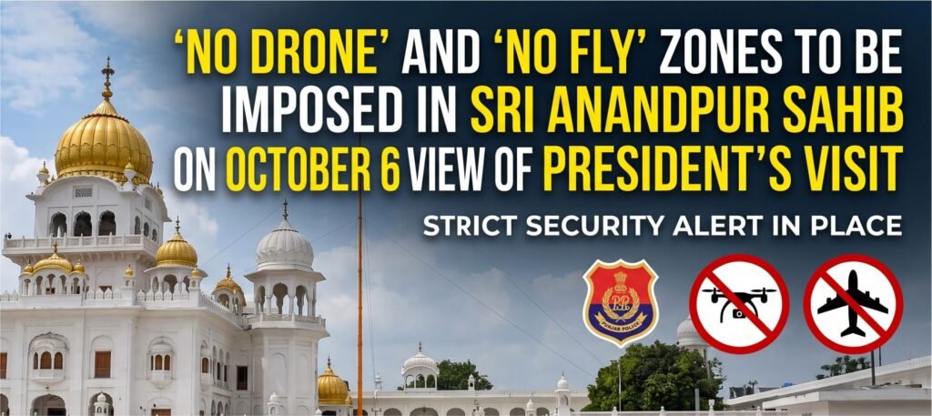 ‘No Drone’ and ‘No Fly’ zones to be imposed in Sri Anandpur Sahib on October 6 in view of President’s visit
